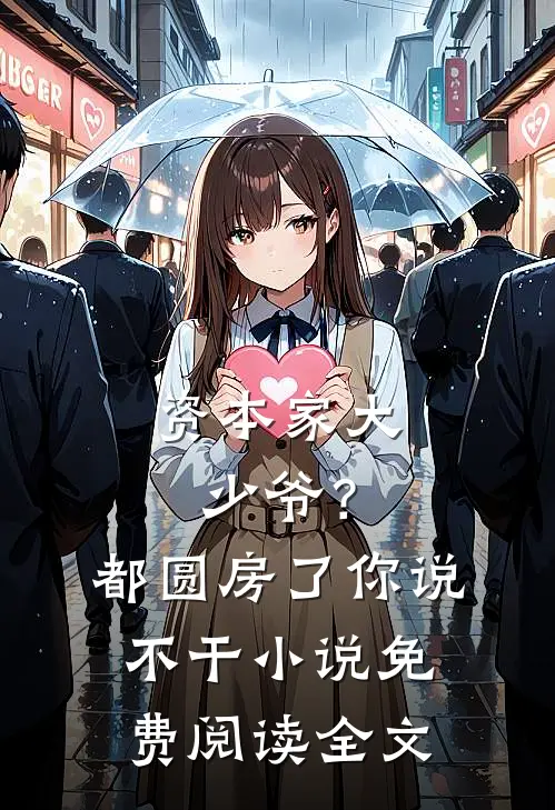 资本家大少爷？都圆房了你说不干小说免费阅读全文