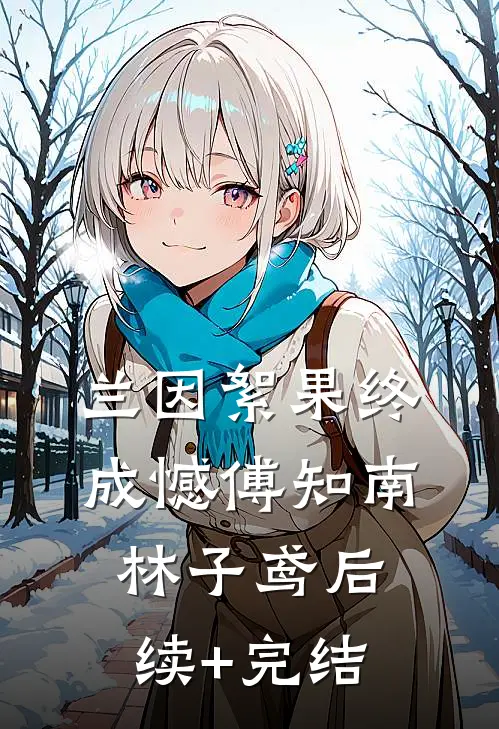 兰因絮果终成憾傅知南林子鸢后续+完结