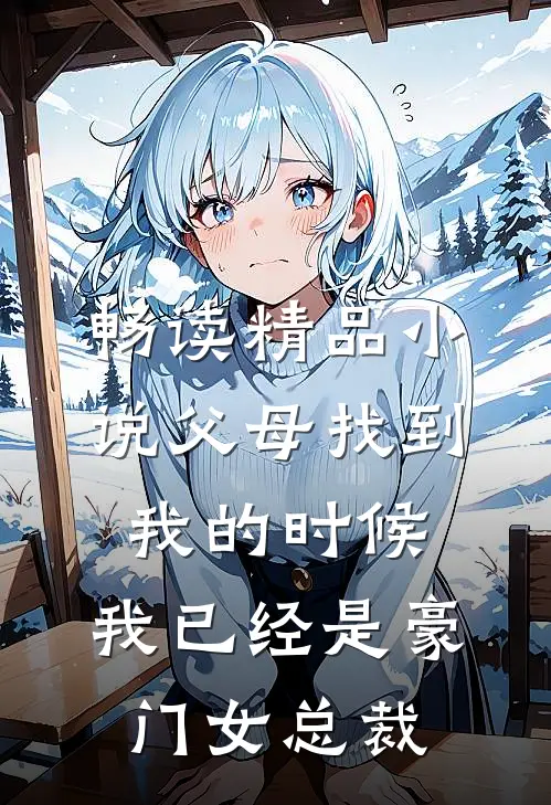 畅读精品小说父母找到我的时候，我已经是豪门女总裁