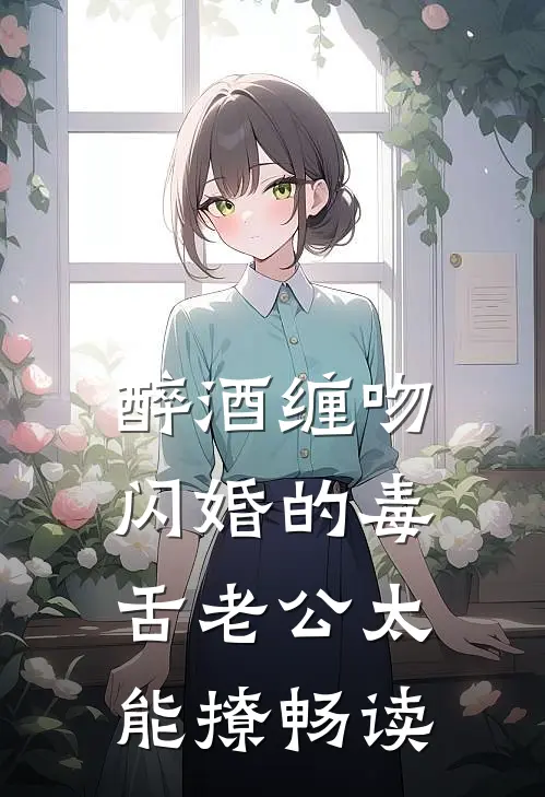 醉酒缠吻，闪婚的毒舌老公太能撩畅读