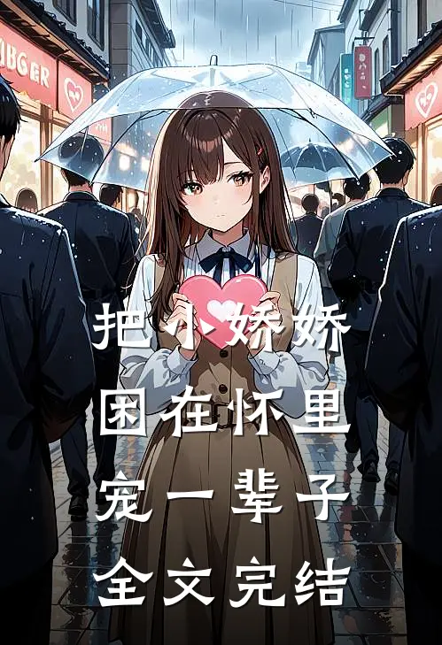 把小娇娇困在怀里，宠一辈子全文完结