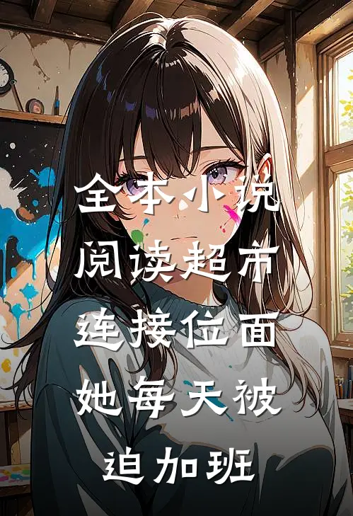 全本小说阅读超市连接位面，她每天被迫加班