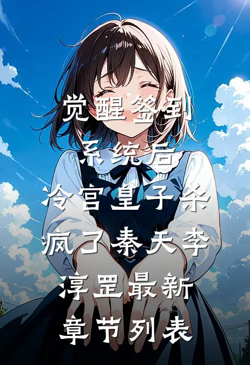 觉醒签到系统后，冷宫皇子杀疯了秦天李淳罡最新章节列表