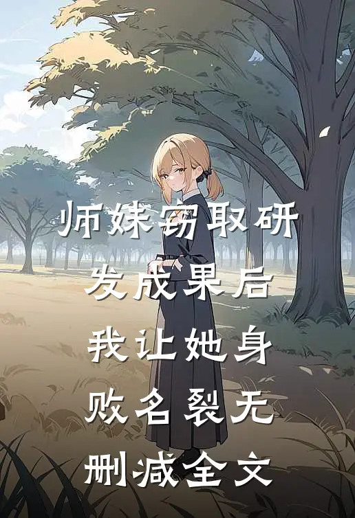 师妹窃取研发成果后，我让她身败名裂无删减全文