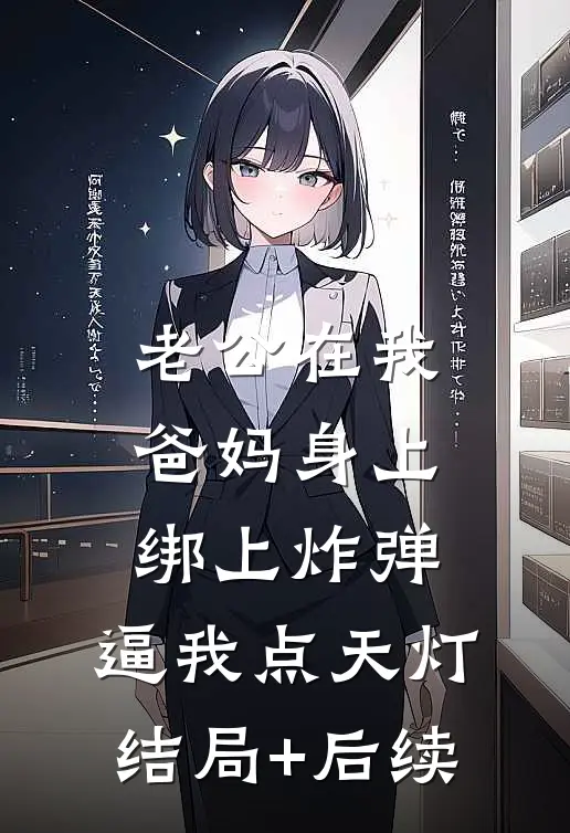 老公在我爸妈身上绑上炸弹，逼我点天灯结局+后续