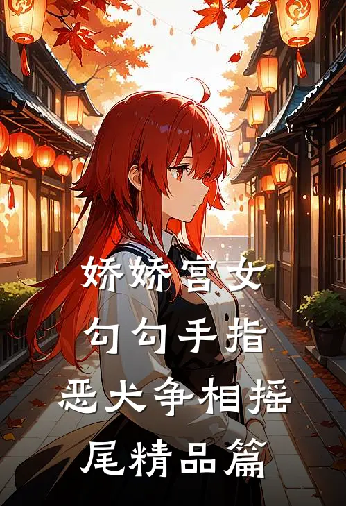 娇娇宫女勾勾手指，恶犬争相摇尾精品篇