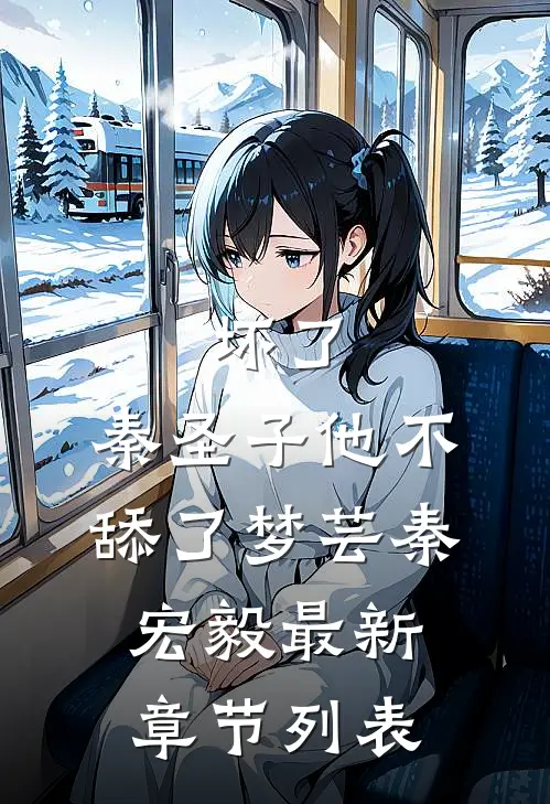 坏了，秦圣子他不舔了梦芸秦宏毅最新章节列表