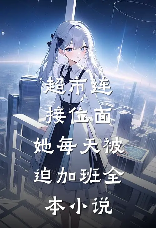 超市连接位面，她每天被迫加班全本小说