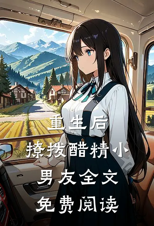 重生后，撩拨醋精小男友全文免费阅读