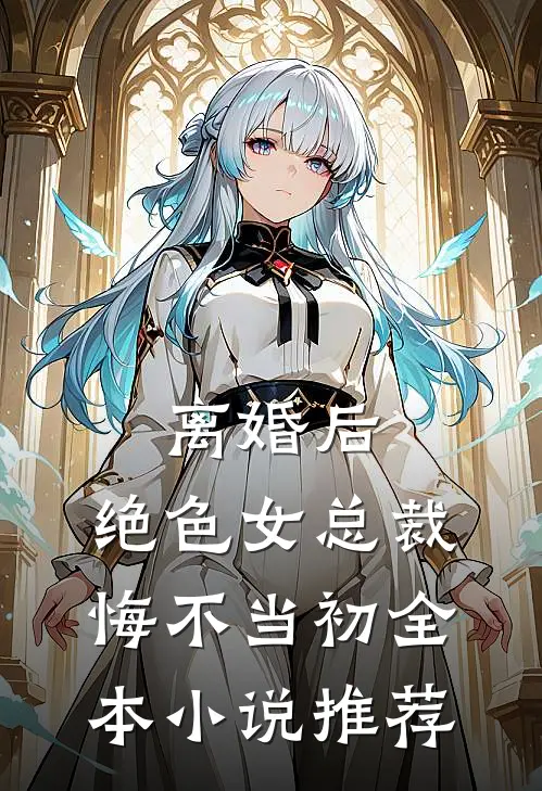 离婚后，绝色女总裁悔不当初全本小说推荐
