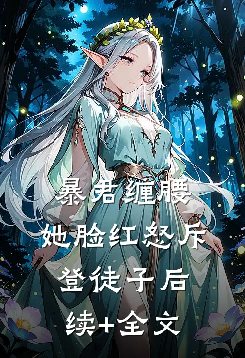 暴君缠腰：她脸红怒斥登徒子后续+全文