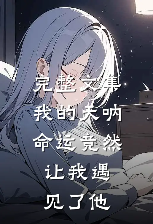 完整文集我的天呐,命运竟然让我遇见了他