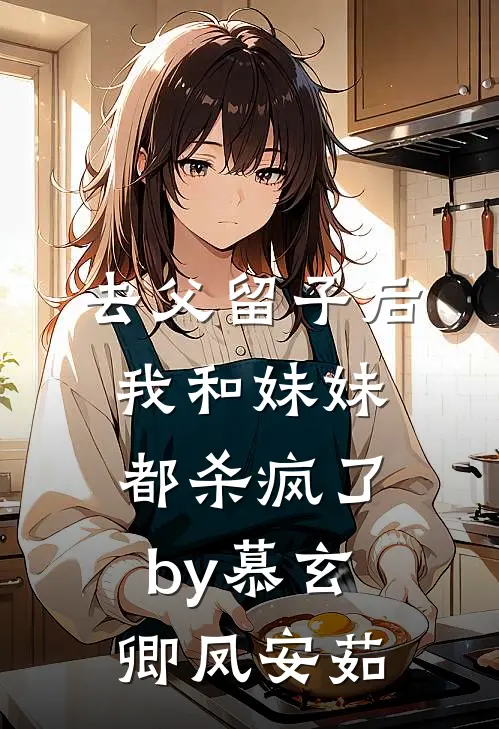 去父留子后，我和妹妹都杀疯了by慕玄卿凤安茹