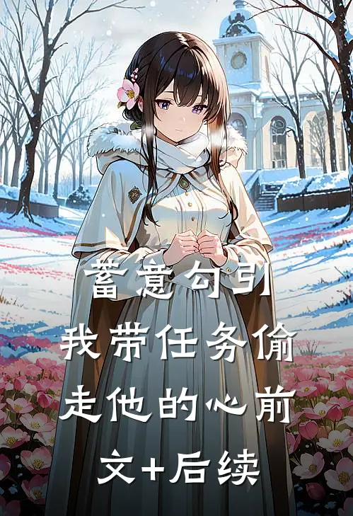 蓄意勾引：我带任务偷走他的心前文+后续