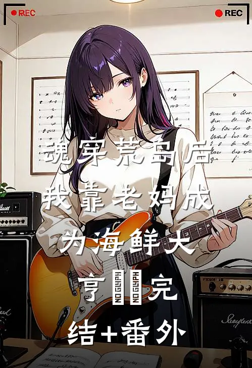 魂穿荒岛后，我靠老妈成为海鲜大亨​​完结+番外