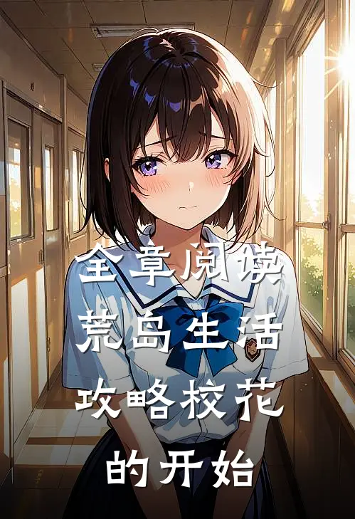 全章阅读荒岛生活,攻略校花的开始