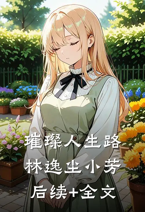 璀璨人生路林逸尘小芳后续+全文