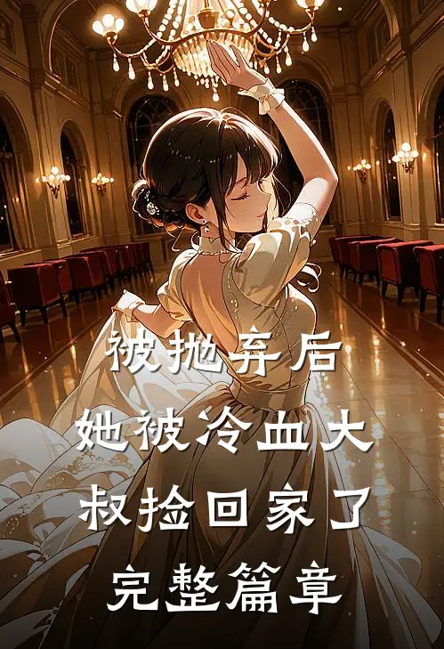 被抛弃后，她被冷血大叔捡回家了完整篇章