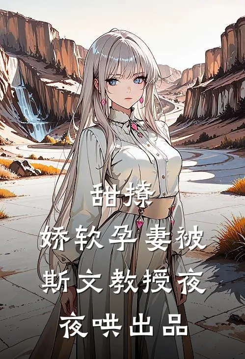 甜撩，娇软孕妻被斯文教授夜夜哄出品