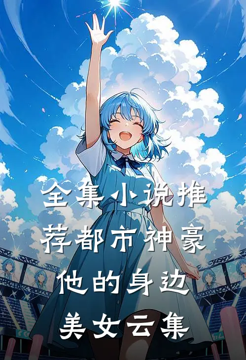 全集小说推荐都市神豪：他的身边美女云集