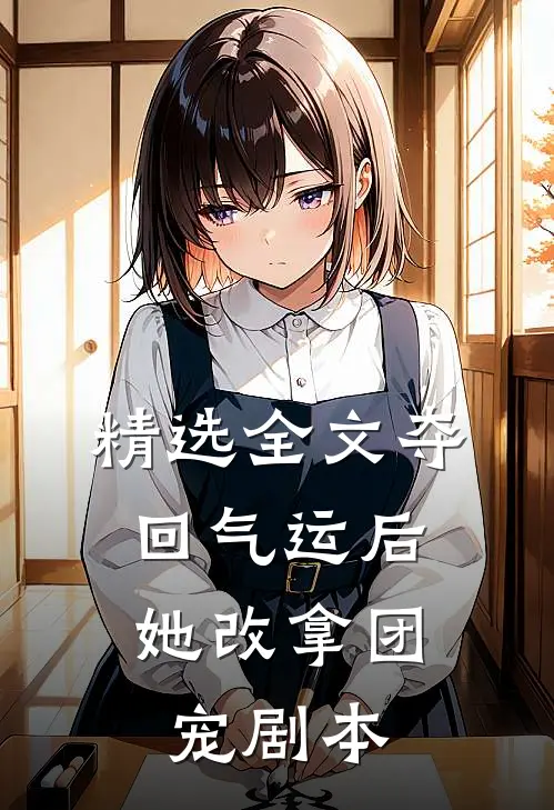 精选全文夺回气运后，她改拿团宠剧本