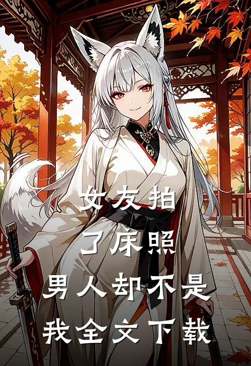女友拍了床照，男人却不是我全文下载