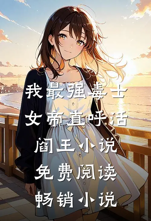 我最强毒士女帝直呼活阎王小说免费阅读畅销小说