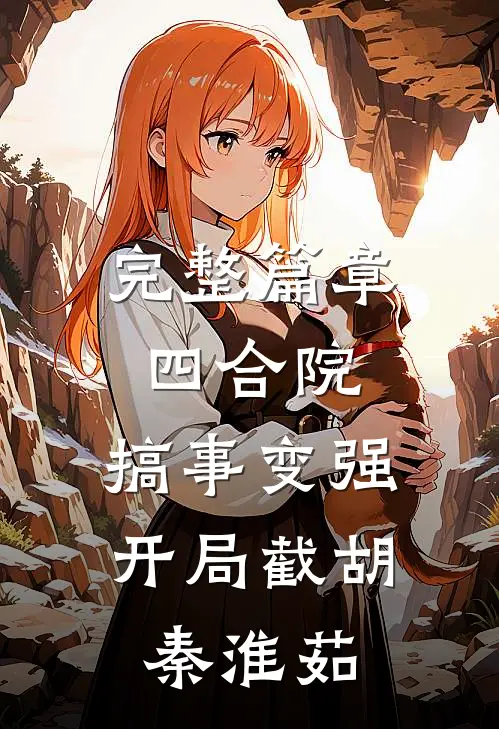 完整篇章四合院：搞事变强开局截胡秦淮茹