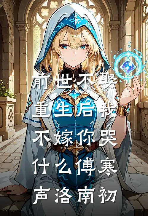 前世不娶，重生后我不嫁你哭什么傅寒声洛南初