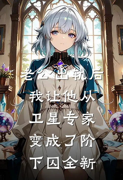 老公出轨后，我让他从卫星专家变成了阶下囚全新