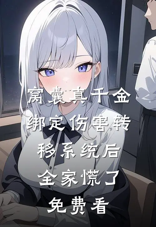 窝囊真千金绑定伤害转移系统后，全家慌了免费看