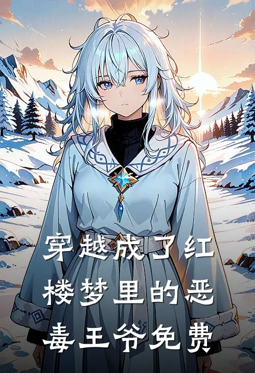 穿越成了红楼梦里的恶毒王爷免费