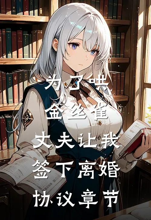 为了哄金丝雀，丈夫让我签下离婚协议章节