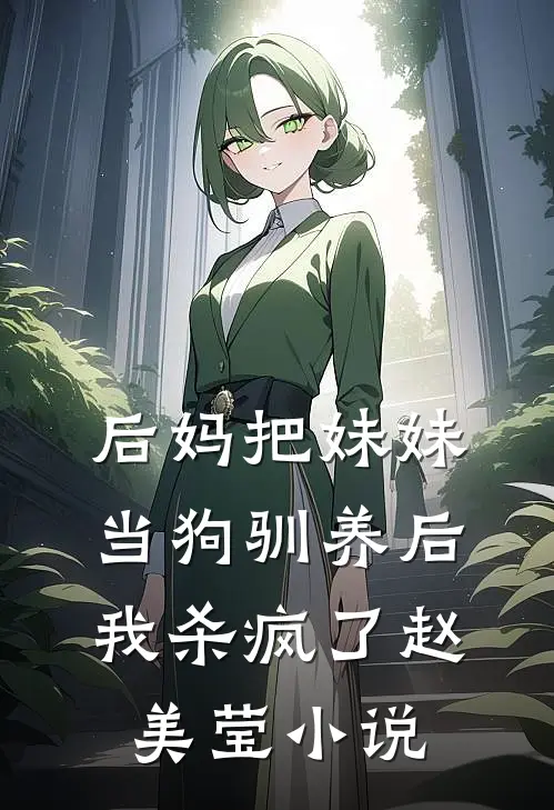 后妈把妹妹当狗驯养后，我杀疯了赵美莹小说