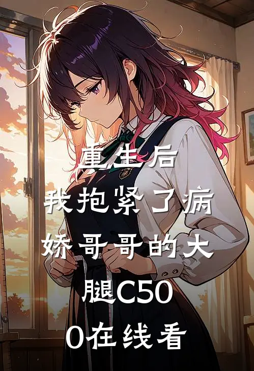 重生后，我抱紧了病娇哥哥的大腿C500在线看