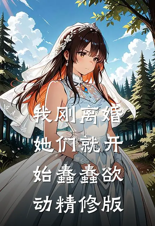 我刚离婚，她们就开始蠢蠢欲动精修版