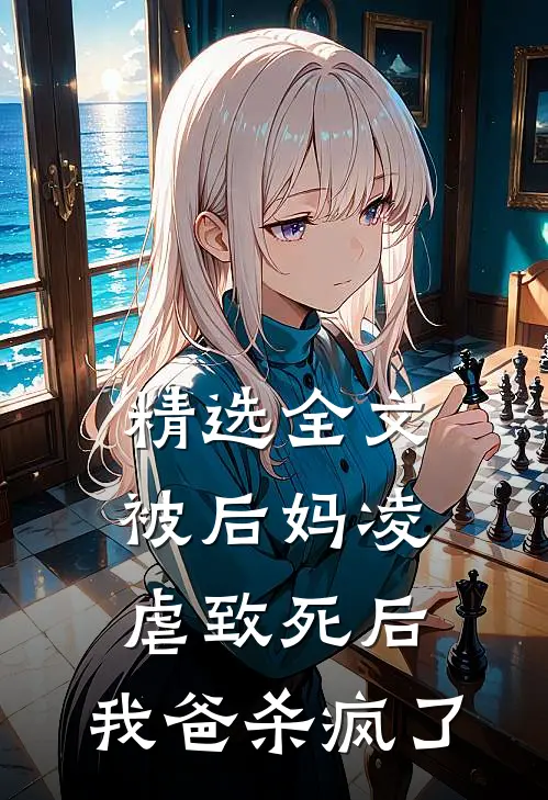 精选全文被后妈凌虐致死后，我爸杀疯了