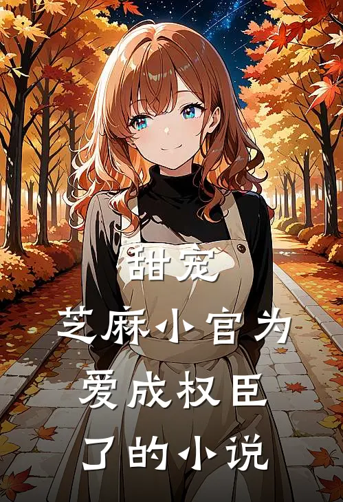 甜宠芝麻小官为爱成权臣了的