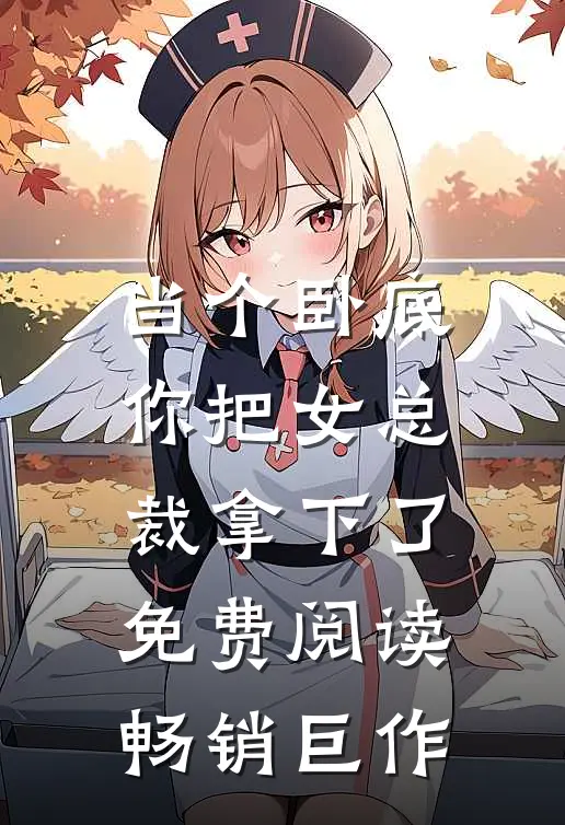 当个卧底,你把女总裁拿下了免费阅读畅销巨作漫画