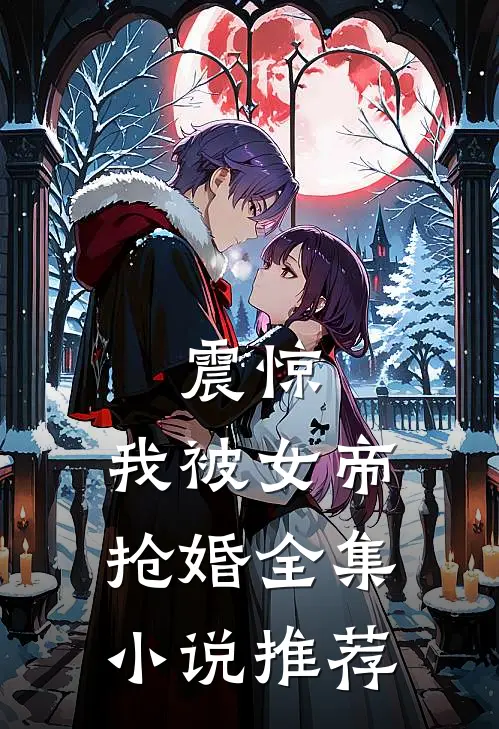 震惊,我被女帝抢婚全集推荐