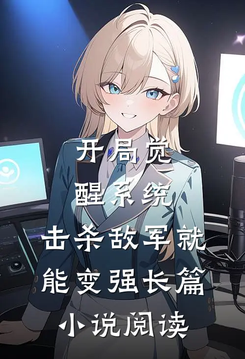开局觉醒系统，击杀敌军就能变强长篇小说阅读