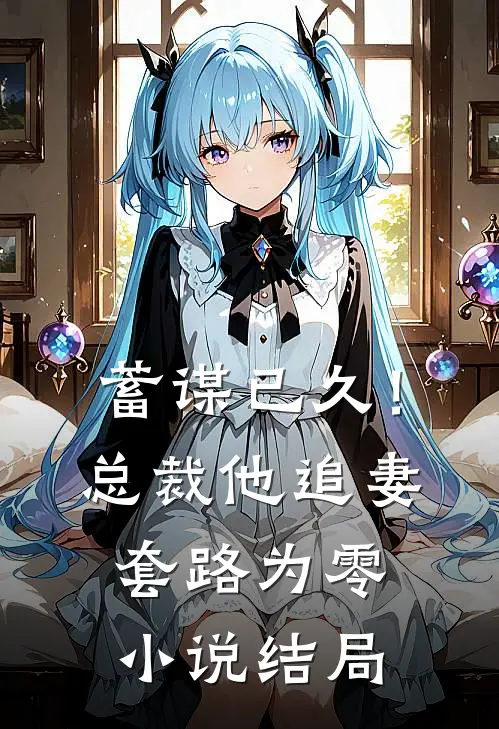 蓄谋已久!总裁他追妻套路为零结局
