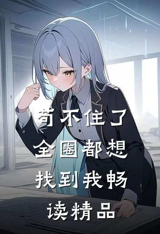 苟不住了，全圈都想找到我畅读精品