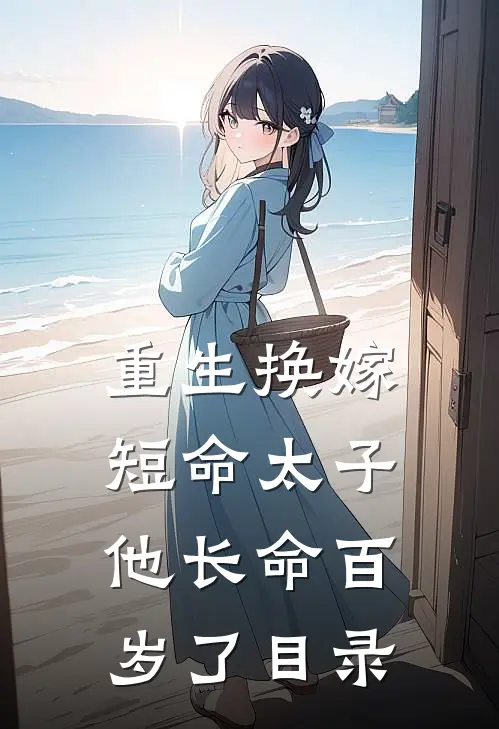 重生换嫁,短命太子他长命百岁了目录