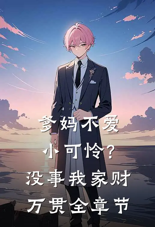爹妈不爱小可怜？没事，我家财万贯全章节