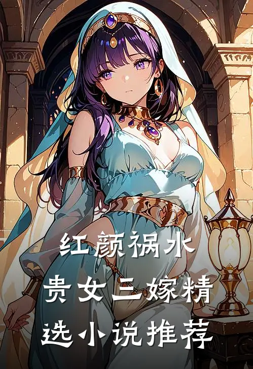 红颜祸水：贵女三嫁精选小说推荐