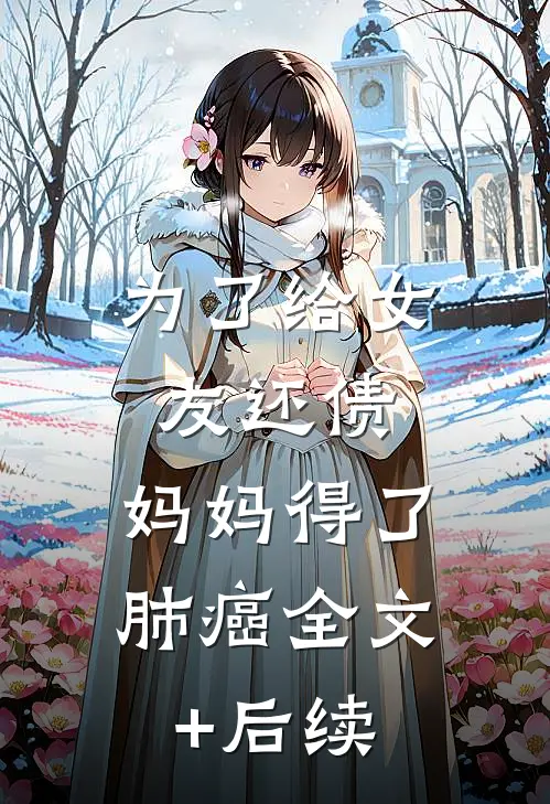 为了给女友还债，妈妈得了肺癌全文+后续