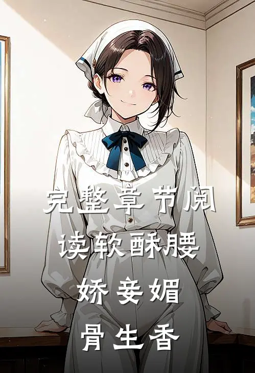 完整章节阅读软酥腰，娇妾媚骨生香