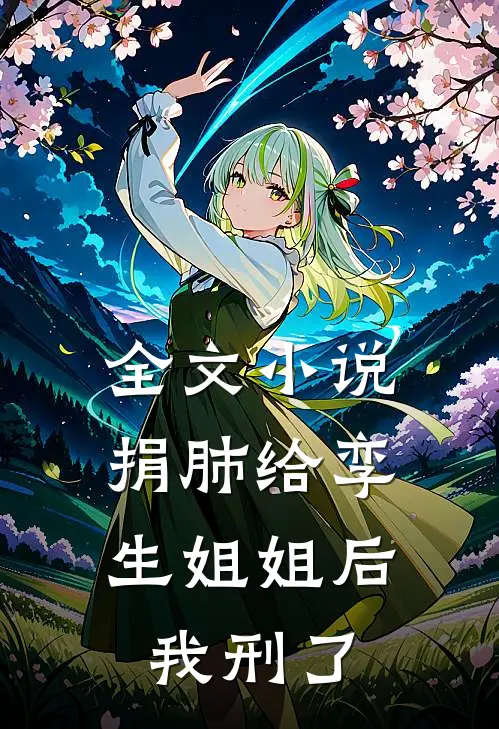 全文小说捐肺给孪生姐姐后，我刑了