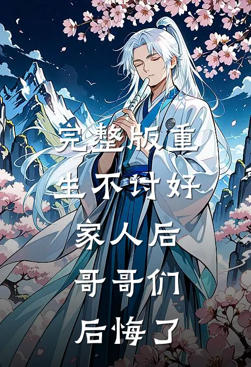 完整版重生不讨好家人后,哥哥们后悔了免费阅读